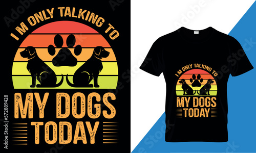  I'm only talking to my dogs today regarding the t-shirt design. Dog retro t-shirt design for dog lovers. Animal lover t-shirt design