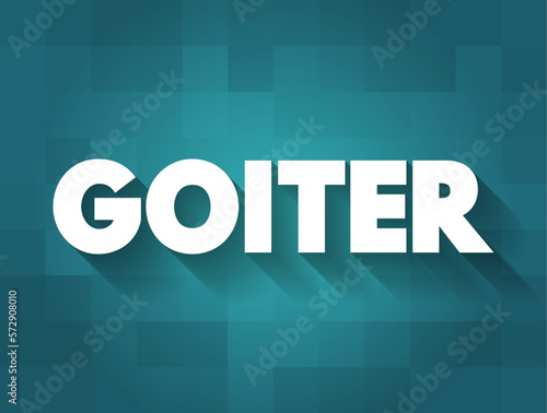 Goiter is a lump or swelling at the front of the neck caused by a swollen thyroid, text concept for presentations and reports