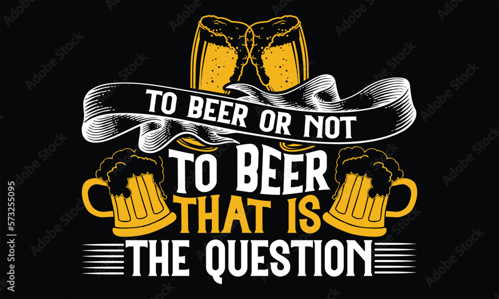 Obraz premium To Beer or Not to Beer That is the Question - Beer T Shirt Design, Hand lettering illustration for your design, typography vector, Modern, simple, lettering.