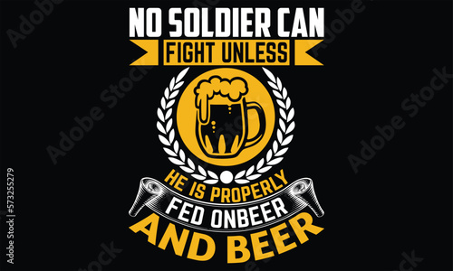No Soldier Can Fight Unless He is properly fed on beer and beer - Beer T shirt Design, Vector illustration with hand-drawn lettering, Inscription for invitation and greeting card, svg for poster, bann