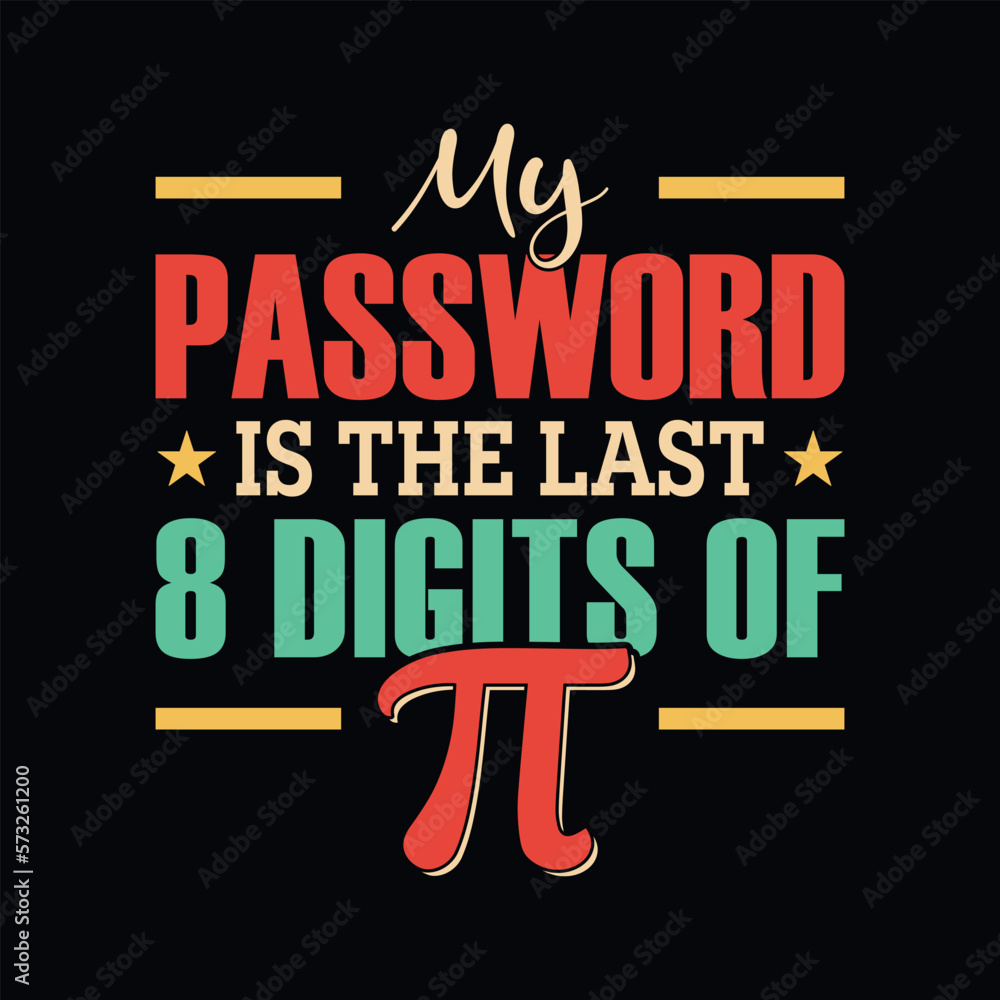 My password is the last 8 digits of pi - Pi Day t shirt design vector
