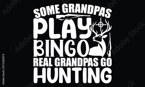 Some Grandpas Play Bingo Real Grandpas Go Hunting, Wildlife Gift, Animal Quote, Father's Day Lover, Vector Illustration, Typography Hunting t shirt Design