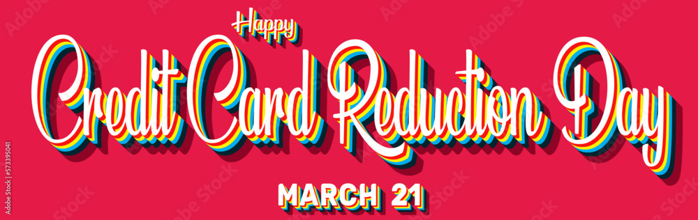 Happy Credit Card Reduction Day, March 21. Calendar of March Retro Text Effect, Vector design Happy Credit Card Reduction Day, March 21. Calendar of March Retro Text Effect, Vector design