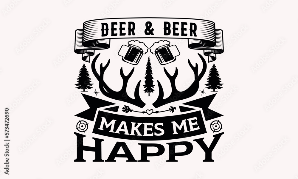Obraz premium Deer & Beer Makes Me Happy - Hunting svg design , Hand drawn lettering phrase , Calligraphy graphic design , Illustration for prints on t-shirts , bags, posters and cards.