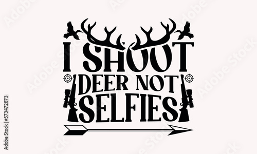  I Shoot Deer Not Selfies - Hunting svg design , Hand written vector , Hand drawn lettering phrase isolated on white background , Illustration for prints on t-shirts and bags, posters.