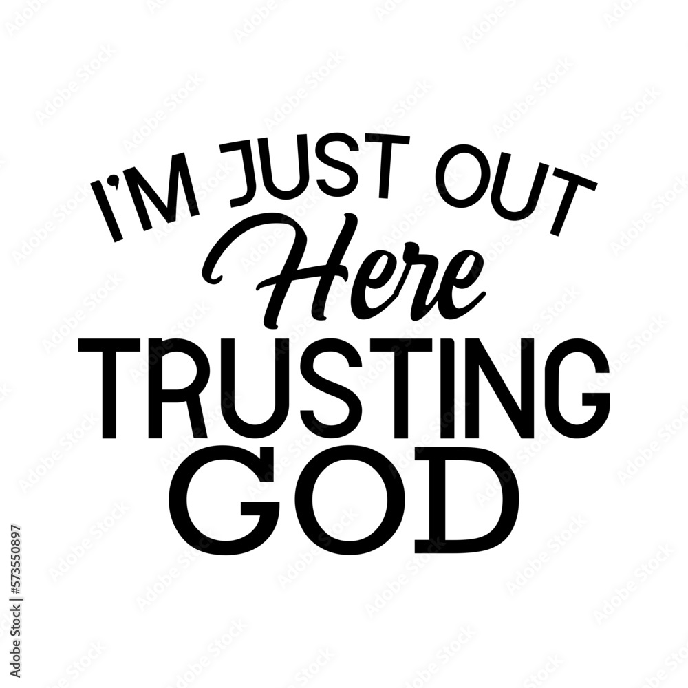 I'm Just out Here Trusting God