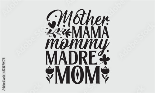 Mother mama mommy madre mom- Mother's Day T-shirt Design, SVG Designs Bundle, cut files, handwritten phrase calligraphic design, funny eps files, svg cricut
