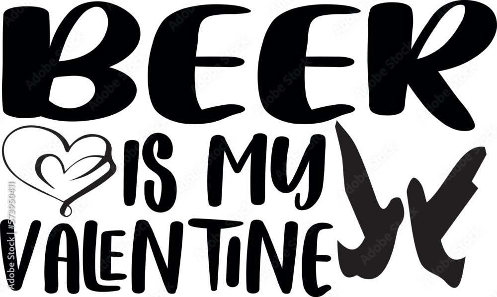 Beer is my valentine Beer is my valentine