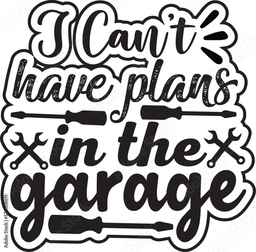i can’t i have plans in the garage