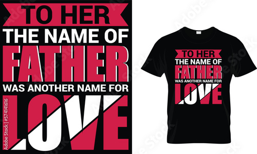 To her the name of father was another name for love,,, father t shirt design