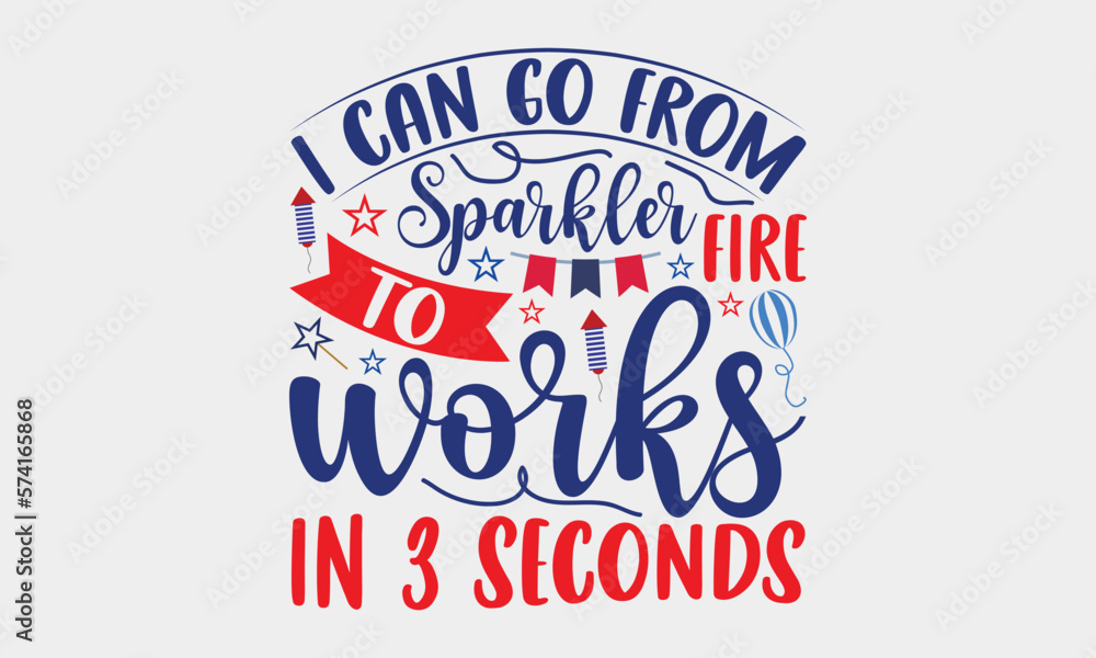 I Can Go From Sparkler To Fireworks In 3 Seconds - 4th Of July SVG T-shirt Design, Hand drawn lettering phrase, Calligraphy graphic, Independence day party décor, Illustration for prints on bags.