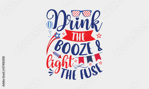 Drink The Booze & Light The Fuse - 4th Of July SVG Design, Hand written vector t shirt, Independence day party décor, New Year Sign, Silhouette Cricut, Illustration for prints, bags and posters, EPS.