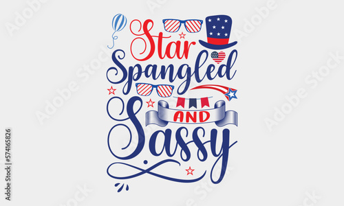 Star Spangled And Sassy - 4th Of July SVG T-shirt Design, Hand drawn lettering phrase, Calligraphy graphic, Independence day party décor, Illustration for prints on bags, posters and cards.