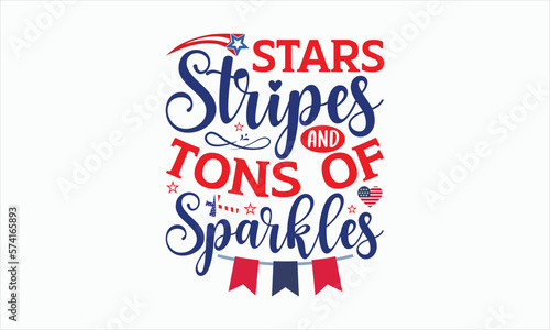 Stars Stripes And Tons Of Sparkles - 4th Of July SVG Design, Hand written vector t shirt, Independence day party décor, New Year Sign, Silhouette Cricut, Illustration for prints, bags and posters.