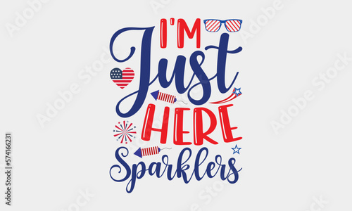 I'm Just Here Sparklers - 4th Of July Design, Handmade calligraphy vector illustration, Best SVG for memorial day, Independence day party décor, for prints on t-shirts, bags, posters and cards, EPS.