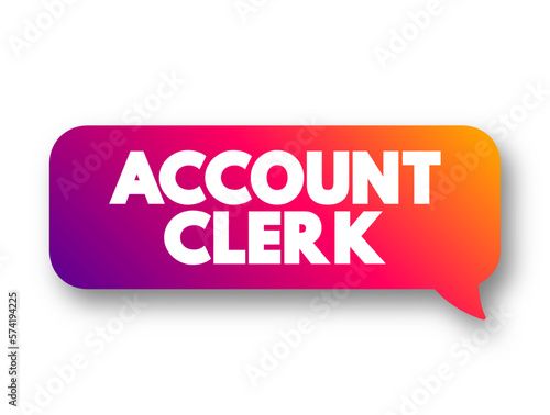 Account Clerk assist the Accounting Department with many of its administrative and clerical duties, text concept message bubble