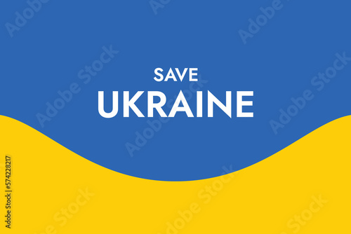 Poster with the words Save Ukraine on the background of the yellow-blue Ukrainian flag. Stand with Ukraine and save it from Russia. Stop the war of Russian invasion.