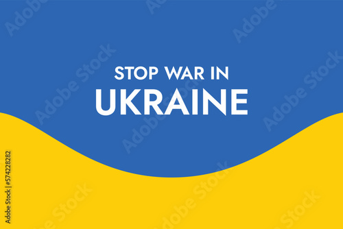 Poster with the phrase Stop War in Ukraine on the background of the yellow-blue Ukrainian flag. Stand with Ukraine and save it from Russia. Stop the war. Stop the war of Russian invasion.