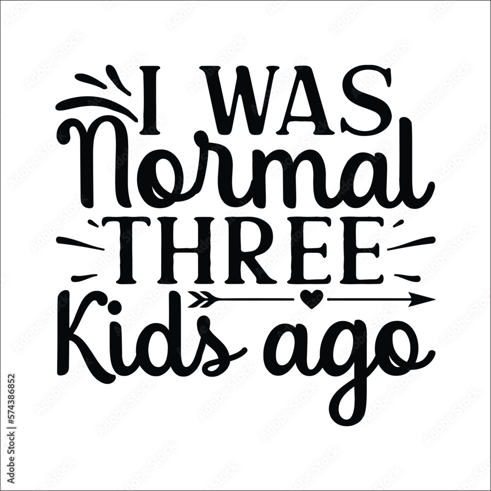 I Was Normal Three Kids Ago I Was Normal Three Kids Ago