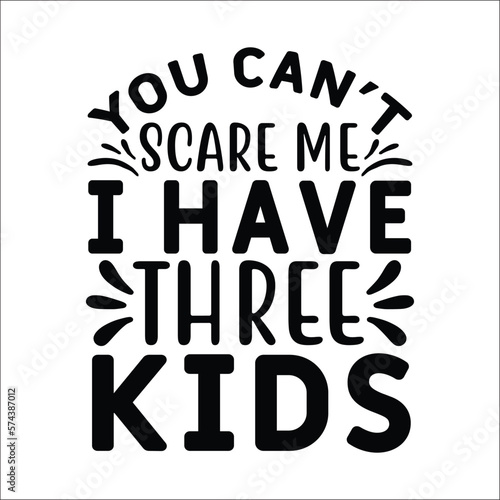 You Can't Scare Me I Have Three Kids