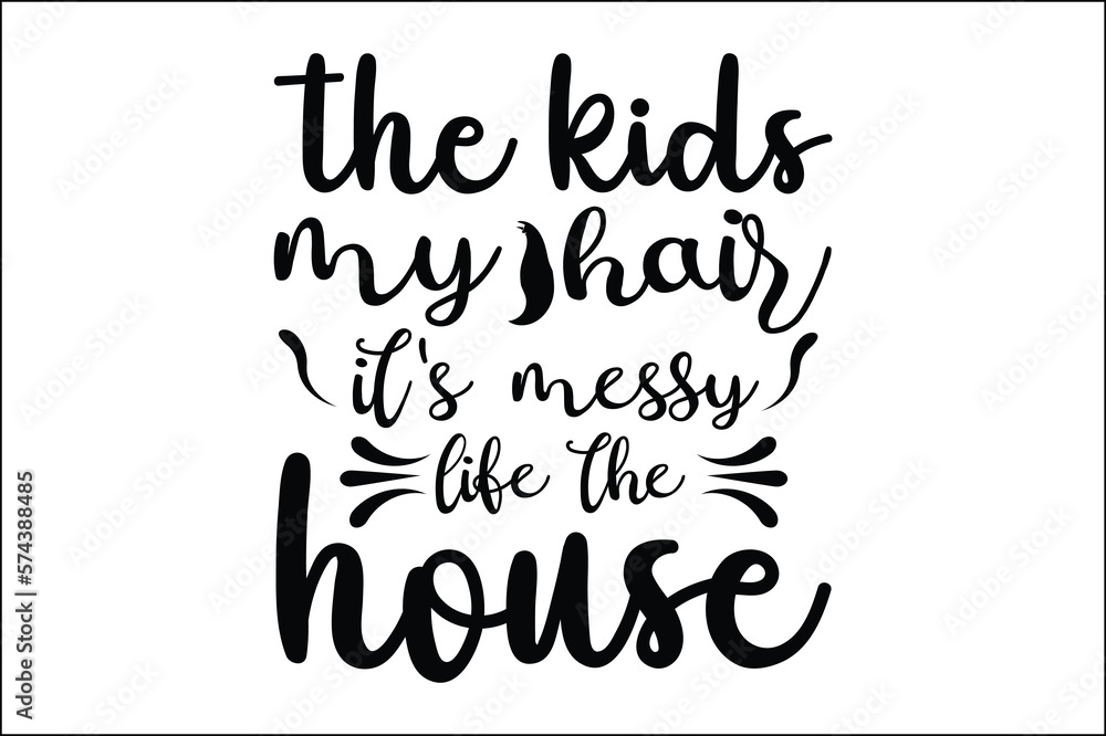 the kids my hair it's messy life the house the kids my hair it's messy life the house