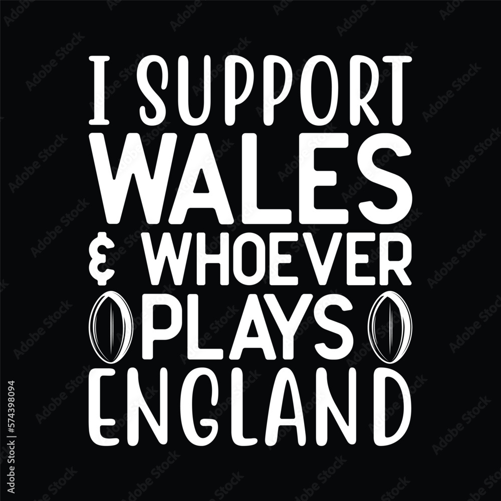 I Support Wales & Whoever Plays England