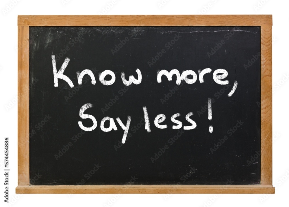 Know more, say less written in white chalk on a black chalkboard isolated on white Know more, say less written in white chalk on a black chalkboard isolated on white