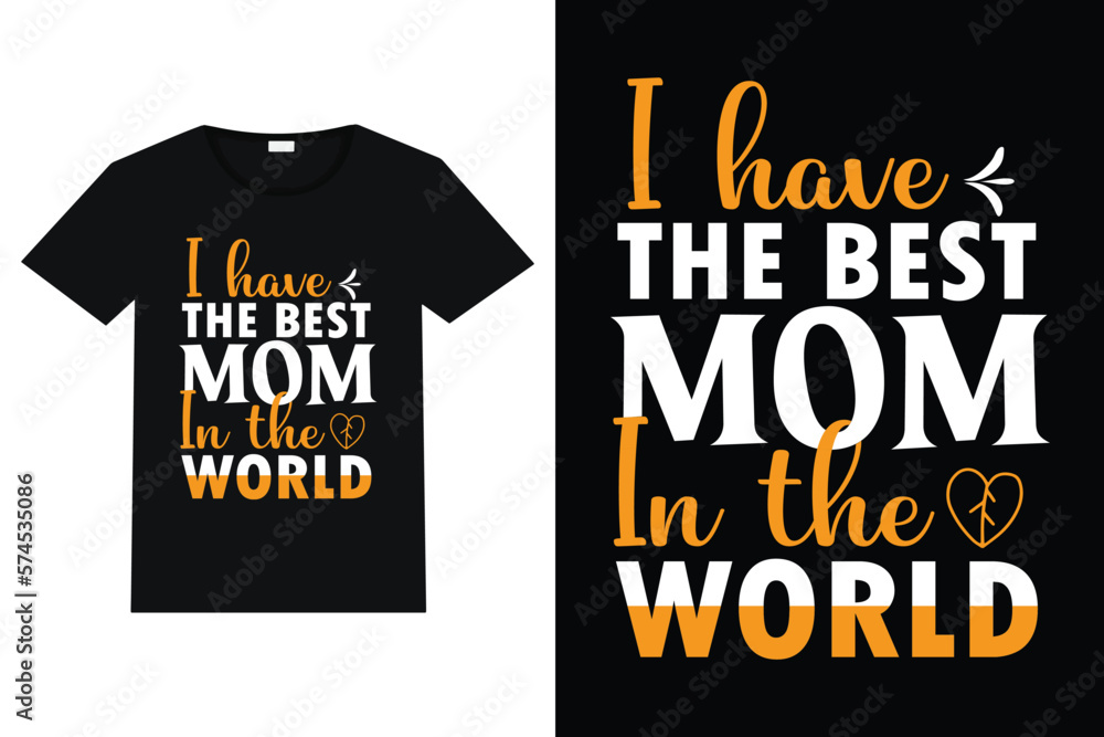 I have the best mom in the world, typography, t-shirt, mother's day t-shirt design I have the best mom in the world, typography, t-shirt, mother's day t-shirt design