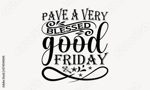 Pave A Very Blessed Good Friday - Good friday svg design , Hand drawn vintage illustration with hand-lettering and decoration elements , greeting card template with typography text.
