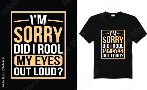 I'm Sorry did i rool my eyes out loud? Typography tshirt design