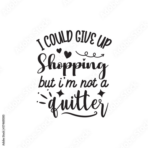 I Could Give Up Shopping But I'm Not A Quitter. Hand Lettering And Inspiration Positive Quote. Hand Lettered Quote. Modern Calligraphy.