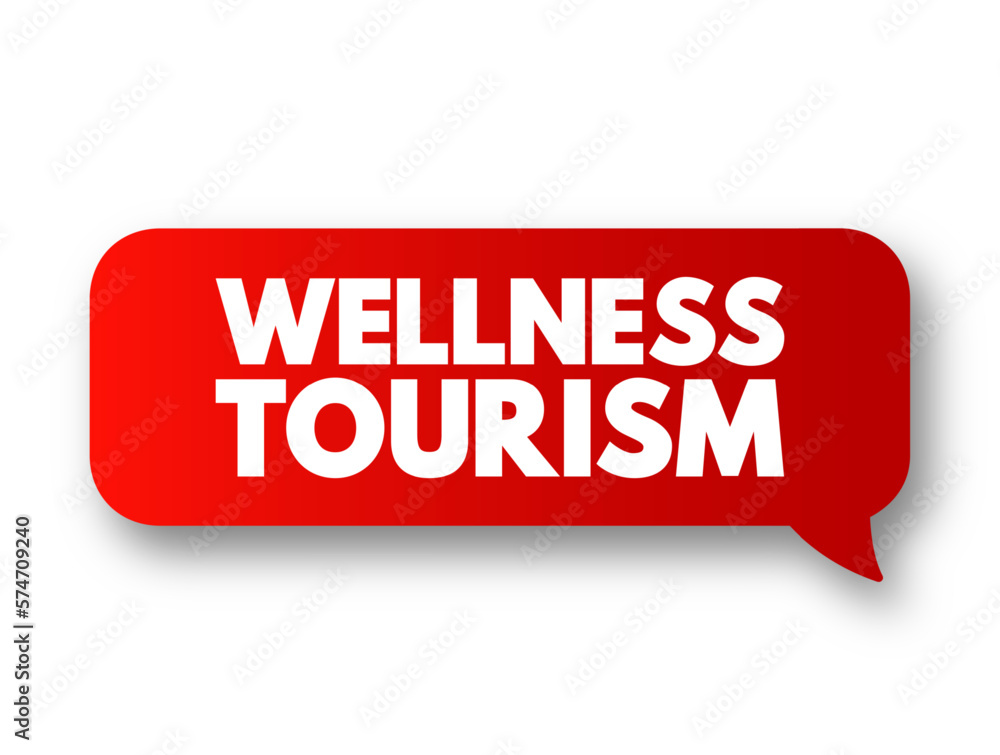 Wellness tourism - travel for the purpose of promoting health and well-being through physical, psychological, or spiritual activities, text concept message bubble Wellness tourism - travel for the purpose of promoting health and well-being through physical, psychological, or spiritual activities, text concept message bubble