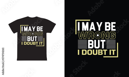 I May Be Wrong But I Doubt It. Mothers day t shirt design best selling t-shirt design typography creative custom, t-shirt design