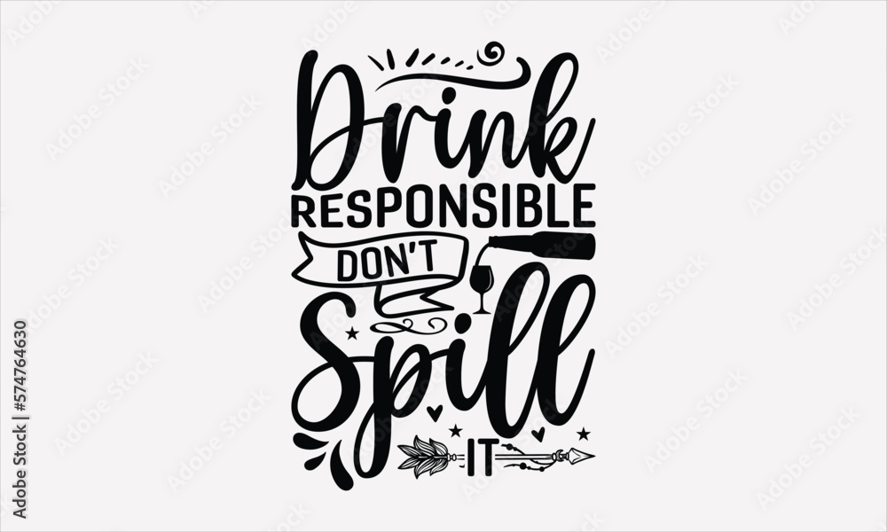 Drink Responsible Don’t Spill It - Wine T-shirt Design, Hand drawn lettering phrase, Handmade calligraphy vector illustration, svg for Cutting Machine, Silhouette Cameo, Cricut. Drink Responsible Don’t Spill It - Wine T-shirt Design, Hand drawn lettering phrase, Handmade calligraphy vector illustration, svg for Cutting Machine, Silhouette Cameo, Cricut.