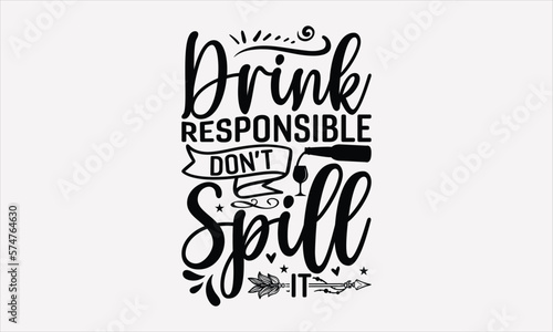 Drink Responsible Don   t Spill It - Wine T-shirt Design  Hand drawn lettering phrase  Handmade calligraphy vector illustration  svg for Cutting Machine  Silhouette Cameo  Cricut.