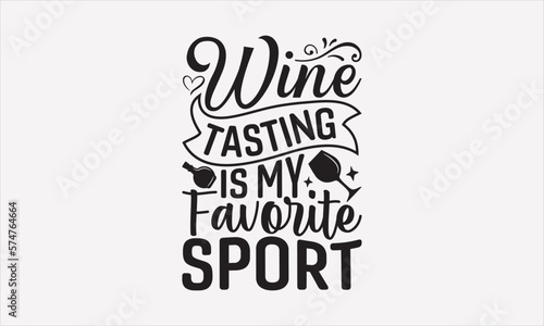Wine Tasting Is My Favorite Sport - Wine Day T-shirt design  Lettering design for greeting banners  Modern calligraphy  Cards and Posters  Mugs  Notebooks  white background  svg EPS 10.