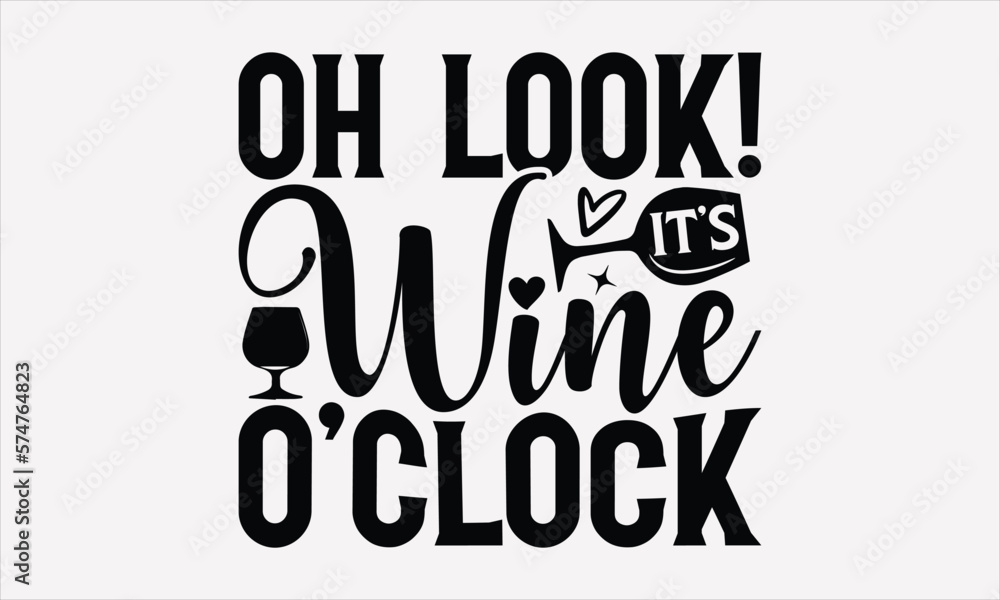 Oh Look! It’s Wine O’clock - Wine T-shirt Design, Hand drawn lettering phrase, Handmade calligraphy vector illustration, svg for Cutting Machine, Silhouette Cameo, Cricut. Oh Look! It’s Wine O’clock - Wine T-shirt Design, Hand drawn lettering phrase, Handmade calligraphy vector illustration, svg for Cutting Machine, Silhouette Cameo, Cricut.