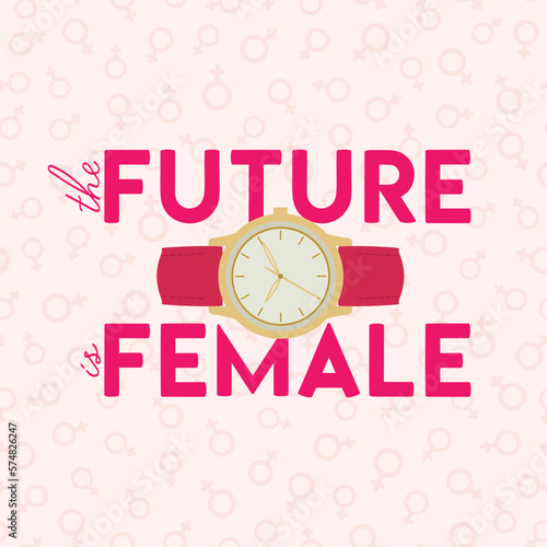 The future is female poster with female hand watch. Woman empowerment, girl power, fight for gender equality, feminism, sisterhood concept. Hand drawn vector illustration.