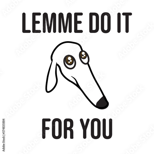 White borzoi dog meme. Pet's head with the sentence Lemme do it for you. it has a long snout. Vector illustration isolated on white background.