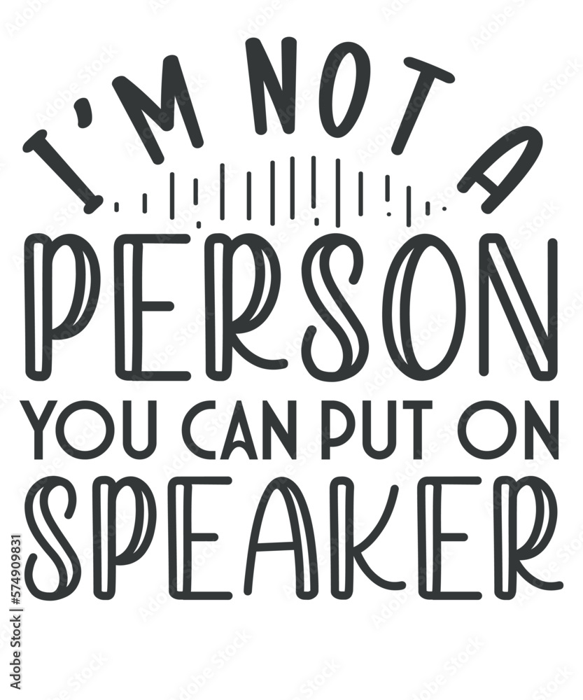 I'm Not a Person You Can Put on speaker T-shirt design, vector, sarcastic saying quote, funny saying vector, women's humor, vector I'm Not a Person You Can Put on speaker T-shirt design, vector, sarcastic saying quote, funny saying vector, women's humor, vector