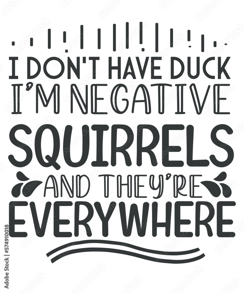I don’t have duck i'm negative squirrels and they're everywhere funny T-shirt design vector, sarcastic saying quote, funny saying vector, women's humor, vector Silhouette, T-shirt design quote