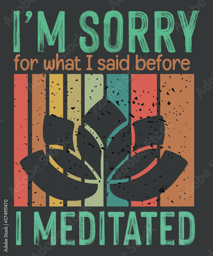 I'm sorry for what I said before I meditated meditation T-Shirt design vector,  meditated, meditation, yoga, mindfulness, relaxation, vintage