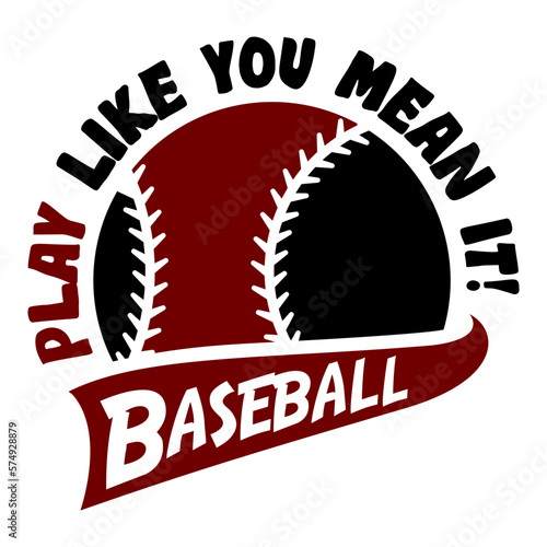 Ball with phrase Play Like You Mean It!. Sports design for baseball fans. Baseball theme design for sport lovers stuff and perfect gift for players and fans