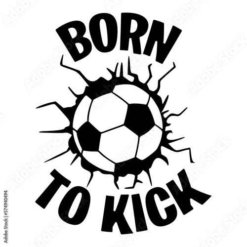 Born To Kick sports design for soccer fans. Soccer theme design for sport lovers stuff and perfect gift for football players and fans