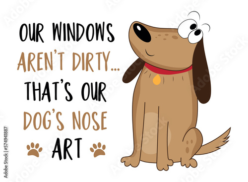 Our windows aren't dirty..that's our dog's nose art. Funny slogan with cute hand drawn dog. Good for home decor, poster, card, textile print, and other decoration.