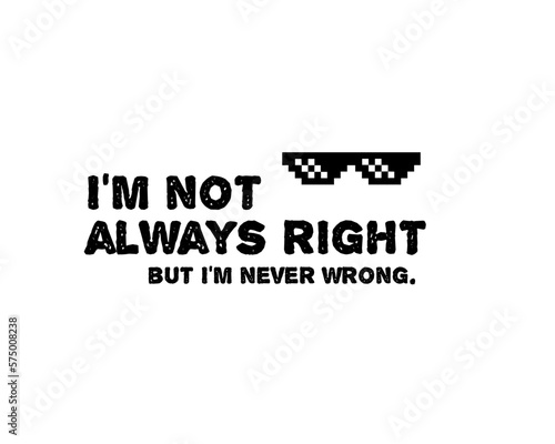 I'm not always right, but I'm never wrong vector illustration