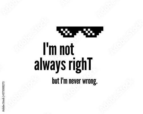 I'm not always right, but I'm never wrong vector illustration
