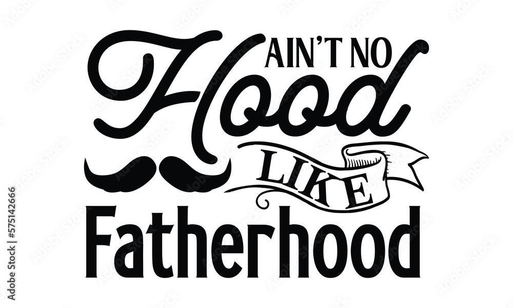 Ain’t No Hood Like Fatherhood, Father day t shirt design,  Hand drawn lettering father's quote in modern calligraphy style, jpg, svg files, Handwritten vector sign, EPS 10
