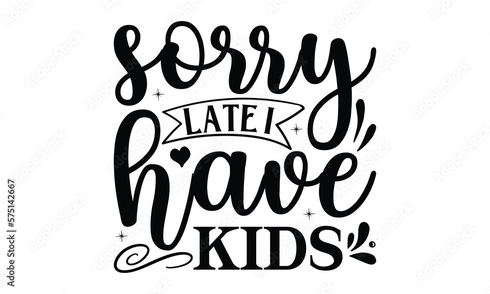 Sorry late i have kids, Father day t shirt design,  Hand drawn lettering father's quote in modern calligraphy style, which are so beautiful and give you  eps, jpg, svg files,  EPS 10