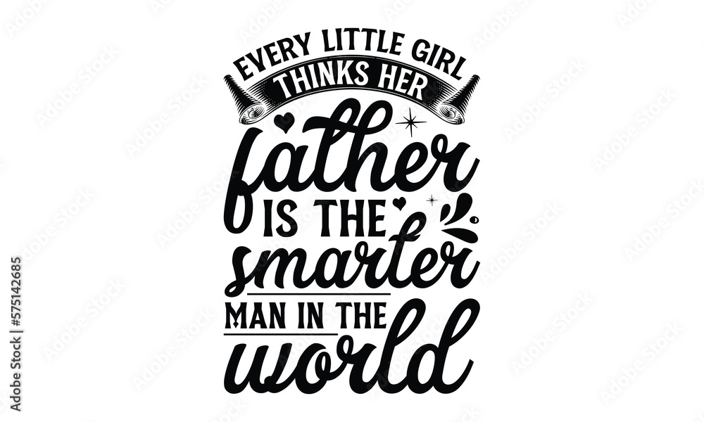 Every little girl thinks her father Is the smarter man in, Father day t shirt design,  Hand drawn lettering father's quote in modern calligraphy style,  jpg, svg files, Handwritten vector sign, EPS 10